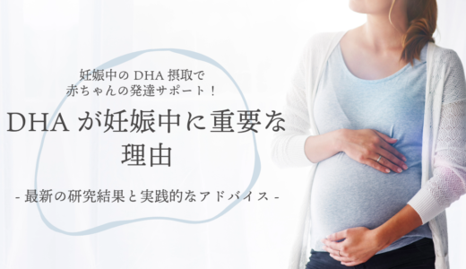 【DHAが妊娠中に重要な理由】妊娠中のDHA摂取で赤ちゃんの発達サポート！
